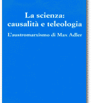 La scienza: causalità e teleologiaL'austromarxismo di Max Adler