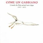 COME UN GABBIANO. L'esodo da Pola settant'anni dopo (1947-2017)