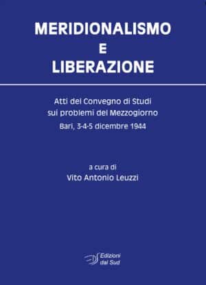 Meridionalismo e Liberazione. Atti del Convegno di Studi sui problemi del Mezzogiorno. Bari, 3-4-5 dicembre 1944